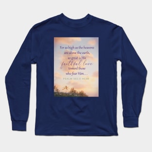 Bible verse, God's love, Christianity, Psalm 103:11, For as high as the heavens are above the earth, so great is His faithful love for those who fear him. Long Sleeve T-Shirt